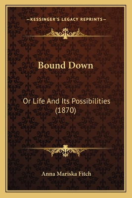 Bound Down: Or Life And Its Possibilities (1870) 1166610225 Book Cover