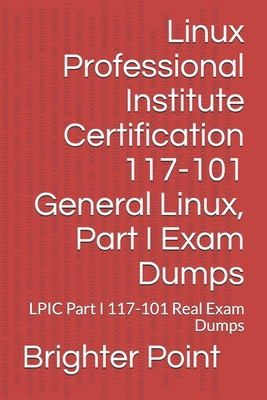 Linux Professional Institute Certification 117-101 General Linux, Part I Exam Dumps: LPIC Part I 117-101 Real Exam Dumps null Book Cover