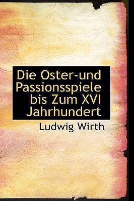 Die Oster-Und Passionsspiele Bis Zum XVI Jahrhu... 1103670344 Book Cover