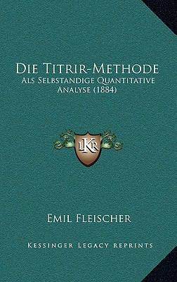 Die Titrir-Methode: Als Selbstandige Quantitati... [German] 1168594030 Book Cover