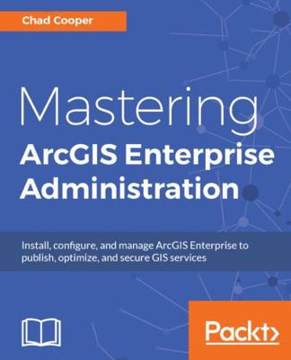 Mastering ArcGIS Enterprise Administration: Ins... 1788297490 Book Cover
