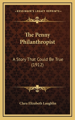 The Penny Philanthropist: A Story That Could Be... 1167275012 Book Cover