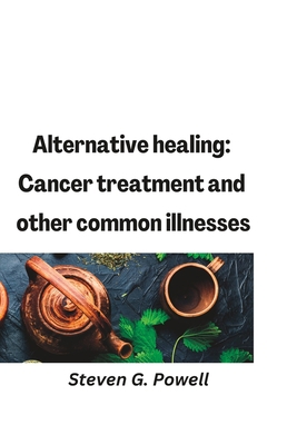 Alternative healing: Cancer treatment and other... B0BW2GGCNY Book Cover