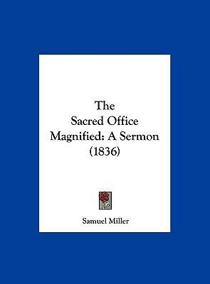 The Sacred Office Magnified: A Sermon (1836) 1161981500 Book Cover