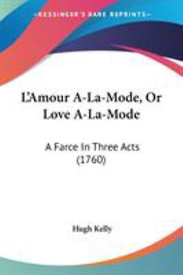L'Amour A-La-Mode, Or Love A-La-Mode: A Farce I... 1104237857 Book Cover