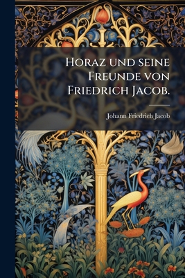 Horaz und seine Freunde von Friedrich Jacob. [German] 1271871270 Book Cover