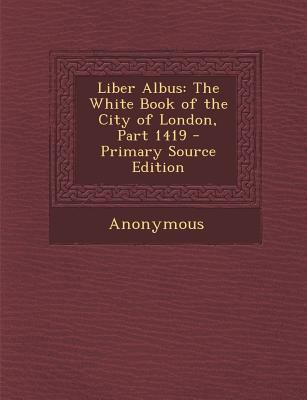 Liber Albus: The White Book of the City of Lond... 1289941092 Book Cover