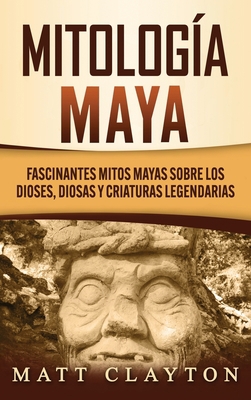 Mitología Maya: Fascinantes mitos mayas sobre l... [Spanish] 1953934218 Book Cover