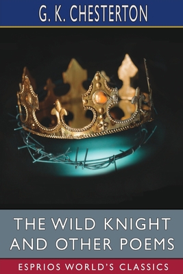 The Wild Knight and Other Poems (Esprios Classics) B0BNLWDDW7 Book Cover
