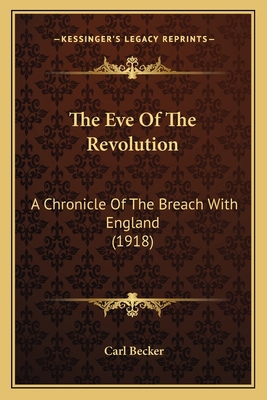 The Eve Of The Revolution: A Chronicle Of The B... 1163943843 Book Cover