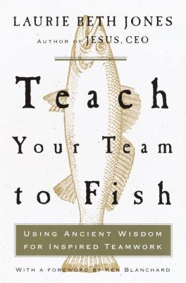 Teach Your Team to Fish: Using Ancient Wisdom f... 0609606794 Book Cover