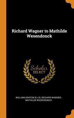 Richard Wagner to Mathilde Wesendonck 0343816245 Book Cover