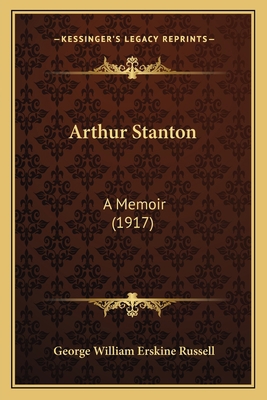 Arthur Stanton: A Memoir (1917) 1165345579 Book Cover
