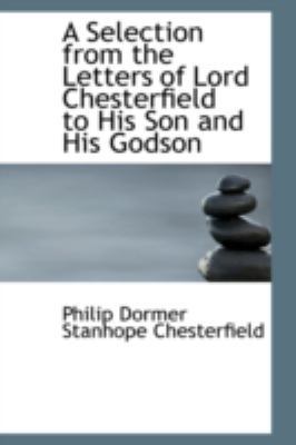 A Selection from the Letters of Lord Chesterfie... 0559476043 Book Cover