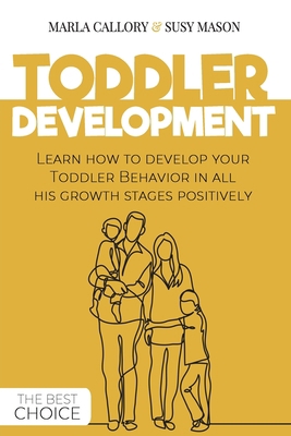 Toddler Development: Learn how to develop your Toddler Behavior in all his growth stages positively. B08GB6TQNY Book Cover