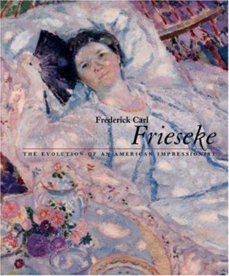 Frederick Carl Frieseke: The Evolution of an Am... 0691089221 Book Cover