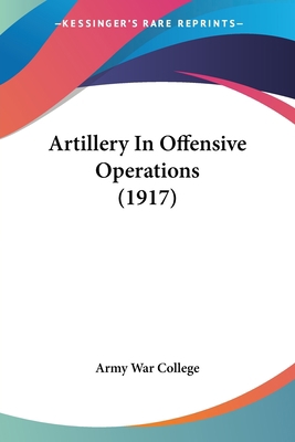 Artillery In Offensive Operations (1917) 1120158907 Book Cover