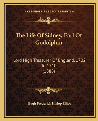 The Life Of Sidney, Earl Of Godolphin: Lord Hig... 1165127326 Book Cover