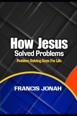 How Jesus Solved Problems: Problem Solving Keys... B086G2HWP9 Book Cover