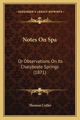 Notes On Spa: Or Observations On Its Chalybeate... 1167042395 Book Cover