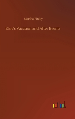 Elsie's Vacation and After Events 3752365285 Book Cover