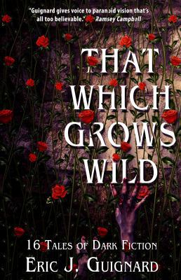 That Which Grows Wild: 16 Tales of Dark Fiction 1949491072 Book Cover