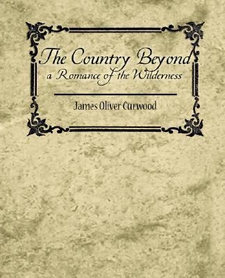 The Country Beyond a Romance of the Wilderness 1604246405 Book Cover