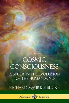 Cosmic Consciousness: A Study in the Evolution ... 1387973010 Book Cover