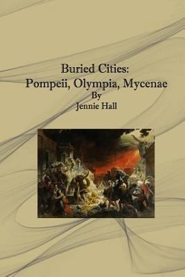 Buried Cities: Pompeii, Olympia, Mycenae 1492929816 Book Cover