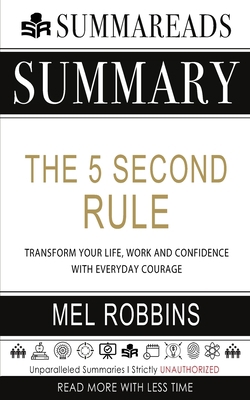 Summary of The 5 Second Rule: Transform your Life, Work, and Confidence with Everyday Courage by Mel Robbins B084WPW2VQ Book Cover
