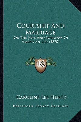 Courtship And Marriage: Or The Joys And Sorrows... 1166487784 Book Cover