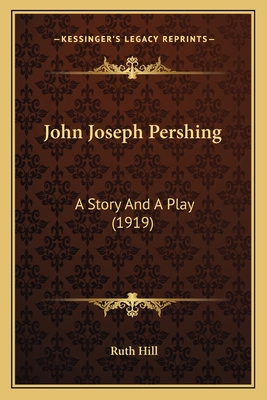 John Joseph Pershing: A Story And A Play (1919) 116656679X Book Cover