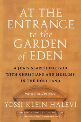 At the Entrance to the Garden of Eden : A Jew's Search for God with Christians and Muslims in the Holy Land