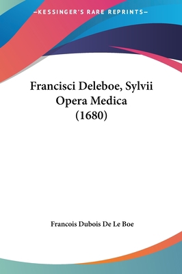 Francisci Deleboe, Sylvii Opera Medica (1680) [Latin] 1162214643 Book Cover