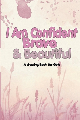 I Am Confident, Brave & Beautiful: A drawing Bo... 1654278653 Book Cover