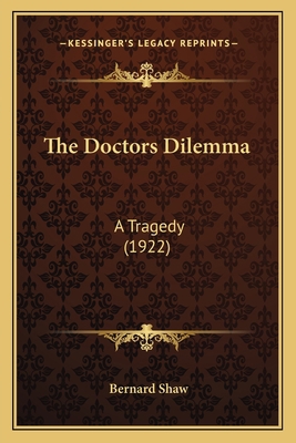 The Doctors Dilemma: A Tragedy (1922) 116401370X Book Cover