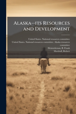 Alaska--its Resources and Development B0FK1H2447 Book Cover