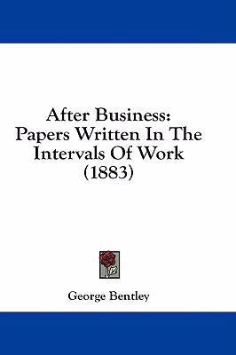 After Business: Papers Written in the Intervals... 1436907780 Book Cover