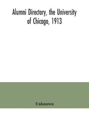 Alumni directory, the University of Chicago, 1913 9354041523 Book Cover