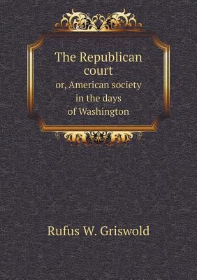 The Republican court or, American society in th... 5519137404 Book Cover