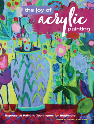 The Joy of Acrylic Painting: Expressive Paintin... 144035121X Book Cover
