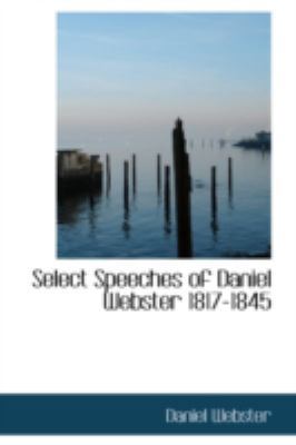 Select Speeches of Daniel Webster 1817-1845 0554319683 Book Cover