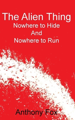 The Alien Thing: Nowhere to Hide And Nowhere to... 1783826746 Book Cover