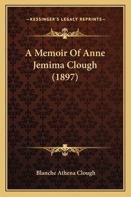 A Memoir Of Anne Jemima Clough (1897) 116453856X Book Cover