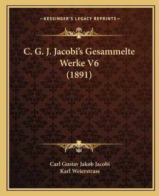 C. G. J. Jacobi's Gesammelte Werke V6 (1891) 1168131502 Book Cover