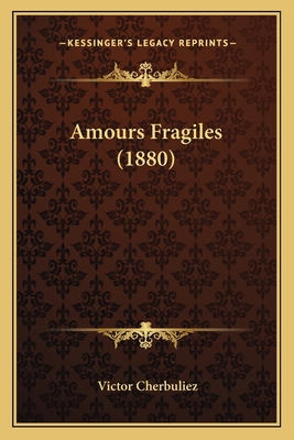 Amours Fragiles (1880) [French] 116527549X Book Cover