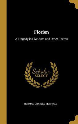 Florien: A Tragedy in Five Acts and Other Poems 0469324384 Book Cover