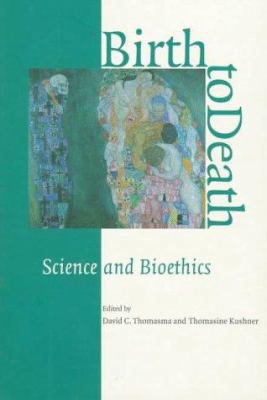 Birth to Death: Science and Bioethics B007YZQ9YA Book Cover