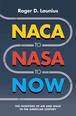 NACA to NASA to NOW : The Frontiers of Air and Space in the American Century