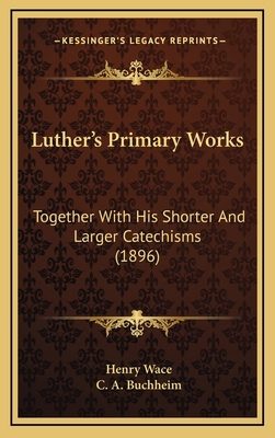 Luther's Primary Works: Together With His Short... 1164442732 Book Cover